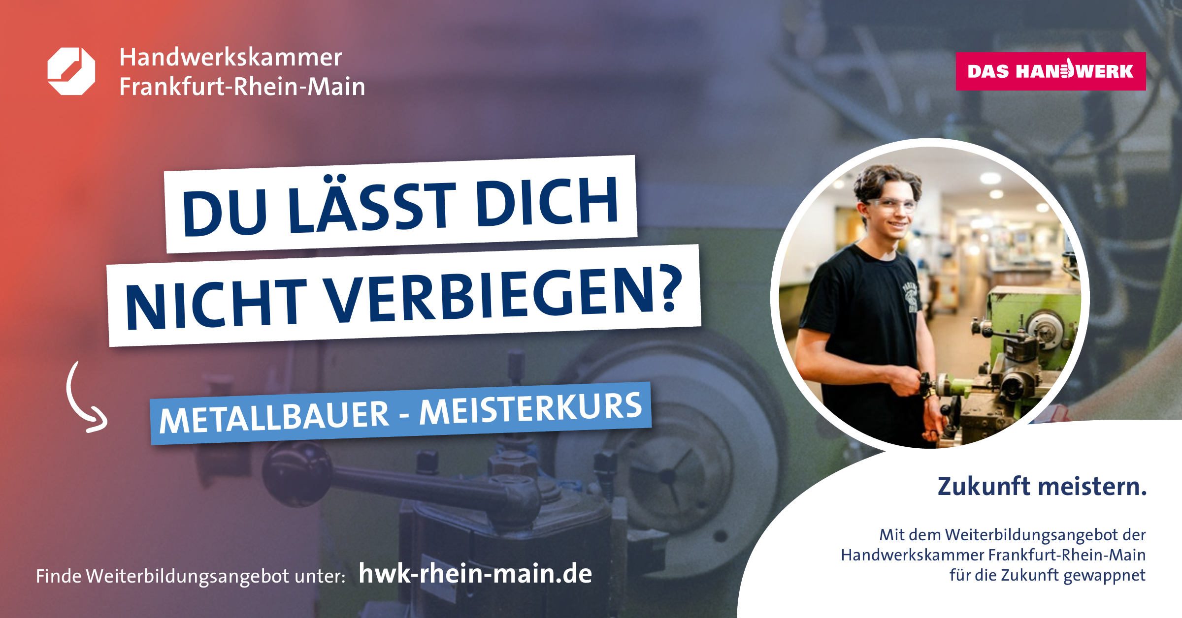 HWK-Kampagnenmotiv für den Metallbauer-Meisterkurs mit der Botschaft „Du lässt dich nicht verbiegen?“.